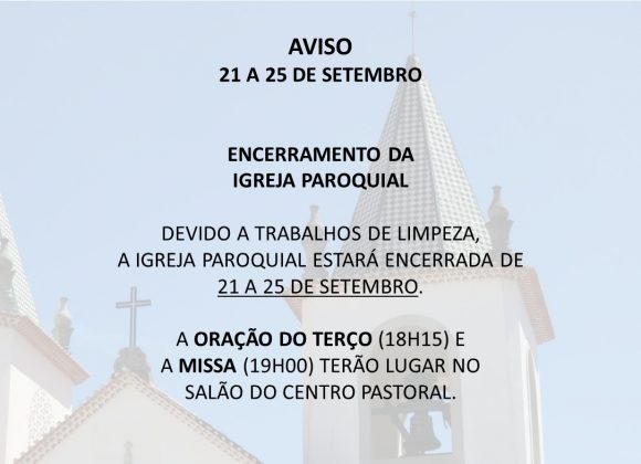 Encerramento da Igreja Paroquial | 21 a 25 de Setembro